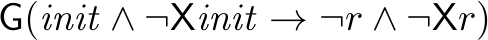 mathsf{G}(mathit{init} wedge neg mathsf{X} mathit{init} rightarrow neg r wedge neg mathsf{X} r)