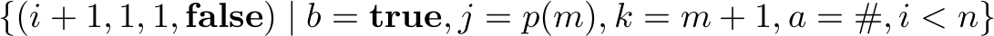 {(i+1,1,1,mathbf{false}) mid b = mathbf{true}, j = p(m), k=m+1, a = #, i < n}