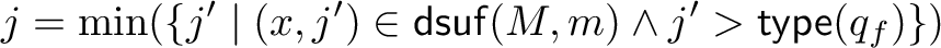  j = mathrm{min}({j' mid (x,j') in mathsf{dsuf}(M,m) wedge j' > mathsf{type}(q_f)}) 