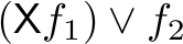 (mathsf{X} f_1) vee f_2