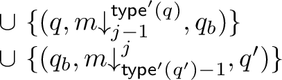  begin{array}{l} cup { (q, m{downarrow}_{j-1}^{mathsf{type'}(q)}, q_b) }  cup { (q_b, m{downarrow}_{mathsf{type'}(q')-1}^{j}, q') } end{array} 